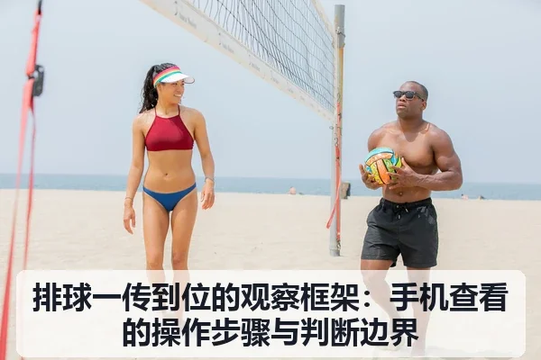 排球一传到位的观察框架:手机查看的操作步骤与判断边界